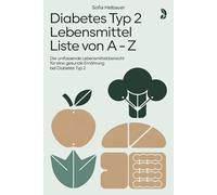 Diabetes Typ 2 Lebensmittel Liste von A - Z: Die umfassende Lebensmittelübersicht für eine gesunde Ernährung bei Diabetes Typ 2