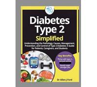Diabetes Type 2 Simplified: Understanding the Pathology, Causes, Management, Prevention, and Control of Type 2 Diabetes: A Guide for Patients, Caregivers, and Students