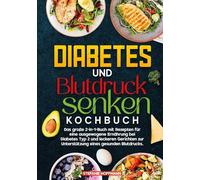 Diabetes und Blutdruck senken Kochbuch: Das große 2-in-1-Buch mit Rezepten für eine ausgewogene Ernährung bei Diabetes Typ 2 und leckeren Gerichten zur Unterstützung eines gesunden Blutdrucks.