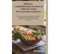 Diabetes y saludable para el corazón Libro de cocina Para personas mayores: Deliciosas recetas bajas en carbohidratos y grasas para mantener niveles ... bienestar cardiovascular en adultos mayores.