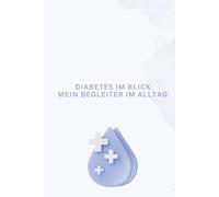 Diabetestagebuch: Diabetes im Blick Mein Begleiter im Alltag - Blau: Ein persönliches Blutzuckertagebuch für jeden Tag
