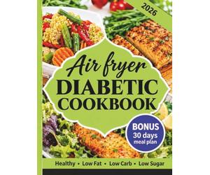 DIABETIC AIR FRYER COOKBOOK: 1700 Days Tasty And Super Easy Recipes, Low Fat, Low Carb and Low Sugar. Delicious air fryer meals for diabetic diet | 30 Days Meal Plan.