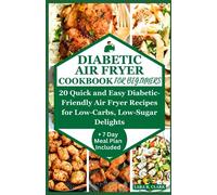 Diabetic Air Fryer Cookbook For Beginners: 20 Quick and Easy Diabetic-Friendly Air Fryer Recipes for Low-Carbs, Low-Sugar Delights | 7 Days Meal Plan Included