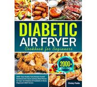 Diabetic Air Fryer Cookbook for Beginners: 2000+ Days Healthy Tasty Recipes Contain Nutritional Info | Quick and Easy Meal Planner for Type 1 & 2 ... Prediabetic & Newly Diagnosed | 2024 Version
