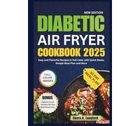 Diabetic Air Fryer Cookbook For Beginners 2025: Easy and Flavorful Recipes in Full Colors with Quick Meals, Simple Meal Plans and More