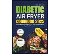 Diabetic Air Fryer Cookbook For Beginners 2025: Easy and Flavorful Recipes in Full Colors with Quick Meals, Simple Meal Plans and More