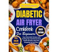DIABETIC AIR FRYER COOKBOOK FOR BEGINNERS 2025: Easy Delectable Recipes with Cooking Tips, Nutritional Value, Health Benefits, Meal Plan, Shopping List and More.