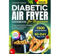Diabetic Air Fryer Cookbook for Beginners: Crispy and Healthy Recipes with Pictures for a Balanced Lifestyle. Includes a 60-Day Meal Plan for Type 2 Diabetes and Prediabetes (Diabetic Cookbook)