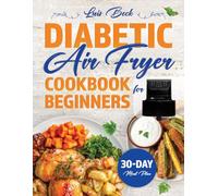 Diabetic Air Fryer Cookbook for Beginners: Quick & Easy Low-Carb, Low-Sugar, and Diabetic-Friendly Air Fryer Recipes for Healthy Living - 30-Minute Meals with Complete Nutritional Information