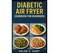 DIABETIC AIR FRYER COOKBOOK FOR BEGINNERS: Quick, Healthy, and Delicious Recipes to Manage Blood Sugar with Ease
