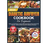 DIABETIC AIR FRYER COOKBOOK FOR BEGINNERS: Simple, Low-Carb Recipes to Support Blood Sugar Balance & Enjoy Fried Favorites Guilt-Free - Perfect for Newly Diagnosed, Prediabetics, and Seniors