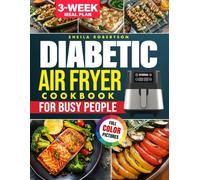 DIABETIC AIR FRYER COOKBOOK FOR BUSY PEOPLE: Discover Simple Solutions for Flavorful Meals that Help Manage Sugar Levels without Stress, Guilt, or Confusion.