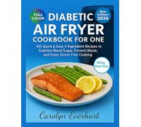 Diabetic Air Fryer Cookbook for One: 100 Quick & Easy 5-Ingredient Recipes to Stabilize Blood Sugar, Prevent Waste, and Enjoy Stress-Free Cooking