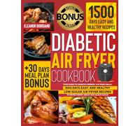 Diabetic Air Fryer Cookbook: Your Guide To Diabetic-Friendly Air Fried Meals. 1500 Days Easy And Healthy Low-Sugar Recipes To Never Worry About High Blood Sugar | + 30-Day Meal Plan (BONUS)