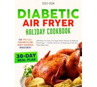 Diabetic Air Fryer Holiday Cookbook 2025-2026: Effortless Low-Carb, Low-Sugar Festive Recipes for Balanced Blood Sugar - Healthy Christmas, ... Meal Plan For Type 1 & 2 and Prediabetic