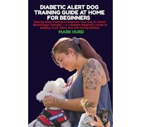 DIABETIC ALERT DOG TRAINING GUIDE AT HOME FOR BEGINNERS: Step-by-Step Training to Empower Your Dog to Detect Blood Sugar Changes - A Complete ... 18 (POSITIVE REINFORCEMENT PET HOME)
