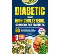 DIABETIC AND HIGH CHOLESTEROL COOKBOOK FOR BEGINNERS: 60 Simple, Low-Sugar, Low-Sodium Recipes for Naturally Managing Blood Sugar and Heart Health (With Pictures)