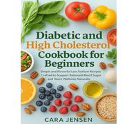 DIABETIC AND HIGH CHOLESTEROL COOKBOOK FOR BEGINNERS: Simple and Flavorful Low Sodium Recipes Crafted to Support Balanced Blood Sugar and Heart Wellness Naturally