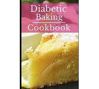 Diabetic Baking Cookbook: Healthy Diabetic Friendly Baking Recipes You Can Easily Make! (Diabetic Diet Cookbook)
