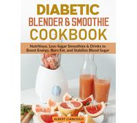 Diabetic Blender & Smoothie Cookbook: Nutritious, Low-Sugar Smoothies & Drinks to Boost Energy, Burn Fat, and Stabilize Blood Sugar