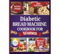 Diabetic Bread Machine Cookbook For Women: Simple, Low-GI Bread Machine Recipes to Balance Hormones, Beat Cravings, and Enjoy Bread Without Guilt