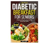 DIABETIC BREAKFAST FOR SENIORS: 40 Quick And Easy Recipes To Fuel Your Day And Stay Healthy