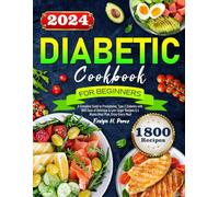 Diabetic Cookbook for Beginners 2024: A Complete Guide to Prediabetes, Type 2 Diabetes with 1800 Days of Delicious & Low-Sugar Recipes & 6 Weeks Meal Plan, Enjoy Every Meal