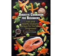 Diabetic Cookbook For Beginners: Fast And Healthy Diabetic Recipes For The Newly Diagnosed