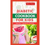 DIABETIC COOKBOOK FOR KIDS: A Comprehensive Dietary Guide with Recipes to Lower Blood Sugar Level in Children