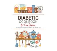 Diabetic Cookbook for One Person: Quick Recipes to Support a Simple and Lasting Diet