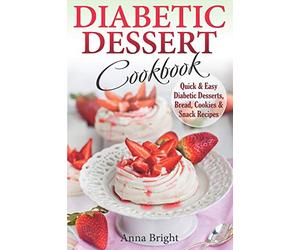 Diabetic Dessert Cookbook: Quick and Easy Diabetic Desserts, Bread, Cookies and Snacks Recipes. Enjoy Keto, Low Carb and Gluten Free Desserts. (Diabetic and Pre-Diabetic Cookbook)