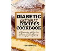 DIABETIC DESSERT RECIPES COOKBOOK: 25 delicious and nutritious low carb desserts to help balance and manage sugar levels (Diabetic healthy cooking)