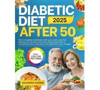 Diabetic Diet After 50 2025: The Complete cookbook with Low-carb, Low-Fat Recipes for seniors and newly Diagnosed with a comprehensive meal plan and beautiful color images
