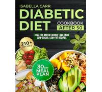 DIABETIC DIET AFTER 50: 210+ Healthy and Delicious Low-Carb, Low-Sugar, Low-Fat Recipes | Cookbook for Type 2 Diabetes and Newly Diagnosed with a 30-Day Meal Plan