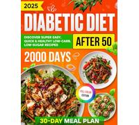 Diabetic Diet After 50: Discover Over 2000 Days of Super Easy, Quick & Healthy Low-Carb, Low-Sugar Recipes with a Comprehensive 30-Day Meal Plan for ... (Diabetic Diet Cookbooks with Pictures)