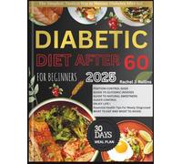 Diabetic Diet After 60 for Beginners.: A Science-Backed 30-Day Meal Plan with 2800 Days of Low-Carb, Low-Fat Recipes to Lower Blood Sugar and Control Type 2 Diabetes Naturally.