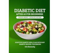 Diabetic Diet After 60 for Beginners: Green Menu Catalog: 60-Day Adaptive Diabetic Meal Plan with Simple Diabetic Recipes for Seniors