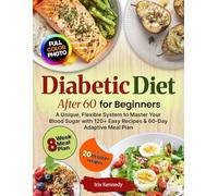 Diabetic Diet After 60 for Beginners: Unique Flexible System, Master Your Blood Sugar, 120+ Easy Recipes, 60 Day Adaptive Meal Plan