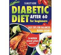 Diabetic Diet After 60 for Beginners: Unlock a Healthier Future with Practical Advice, Tasty Recipes, and an Easy 3-Week Meal Plan Tailored for Long-Term Success