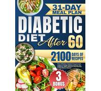 Diabetic Diet After 60: Over 2100 Days of Quick & Easy Low-Carb recipes to Manage Diabetes and Boost Your Wellbeing | With a Tailored 31-Day Meal Plan for Pain Relief & 3 Bonuses