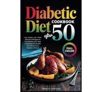 Diabetic Diet Cookbook After 50: Low- Sugar, Low- Carb, Delicious Recipes for Prediabetes and Type 2 Diabetes for People Over 50 to Live a Healthy Lifestyle