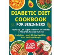 Diabetic Diet Cookbook for Beginners: 120+ Easy Low-Sugar and Low-Carb Recipes to Prevent & Reverse Diabetes | Includes a Handy 28-Day Meal Plan for a Healthy Lifestyle