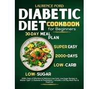 Diabetic Diet Cookbook for Beginners: 2000+ Days of Effortless & Delicious Low-Carb, Low-Sugar Recipes to Master Type 1,2 Diabetes & Prediabetes | Includes a 30-Day Meal Plan & Food List