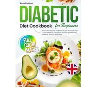 Diabetic Diet Cookbook for Beginners: Balanced Recipes for Blood Sugar Management - Easy Meals for Every Day, Including Breakfast, Desserts, Snacks and more - UK Edition