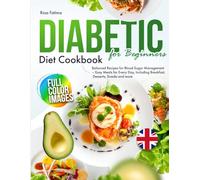 Diabetic Diet Cookbook for Beginners: Balanced Recipes for Blood Sugar Management - Easy Meals for Every Day, Including Breakfast, Desserts, Snacks and more - UK Edition