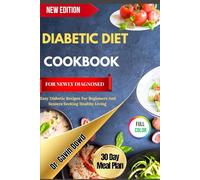 DIABETIC DIET COOKBOOK FOR NEWLY DIAGNOSED: Easy Diabetic Recipes For Beginners And Seniors Seeking Healthy Living