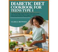 DIABETIC DIET COOKBOOK FOR TEENS TYPE 1: 100 Blood Sugar-Smart Recipes with Carb Counts and a 60-Day Meal Plan to Support Confident, Independent Diabetes Management