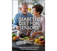 Diabetic Diet for Seniors: Healthy Eating Strategies That Support Energy, Strength, and Longevity