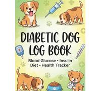Diabetic Dog Log Book: Blood Glucose Tracker, Insulin Dose Record, Meal Planner, Vet Visit Notes & Daily Health Monitoring Journal for Dogs with Diabetes (Pet Health Record Series)