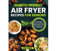 Diabetic-Friendly Air Fryer Recipes for Seniors: Enjoy 200 quick, portion-controlled, and health-conscious air fryer meals designed for one or two servings